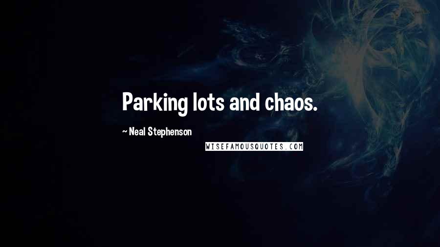 Neal Stephenson Quotes: Parking lots and chaos.