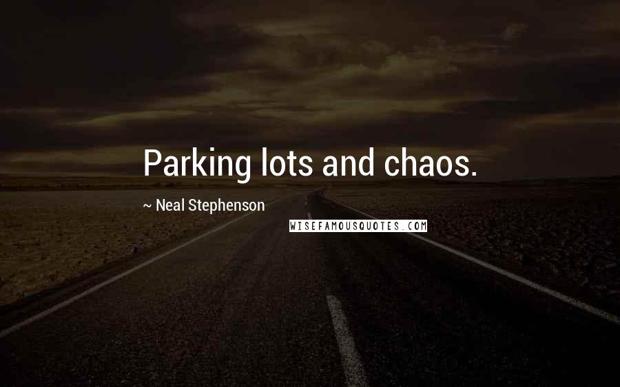 Neal Stephenson Quotes: Parking lots and chaos.