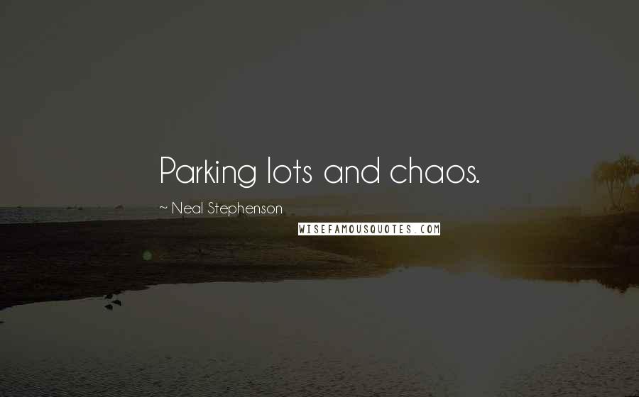 Neal Stephenson Quotes: Parking lots and chaos.