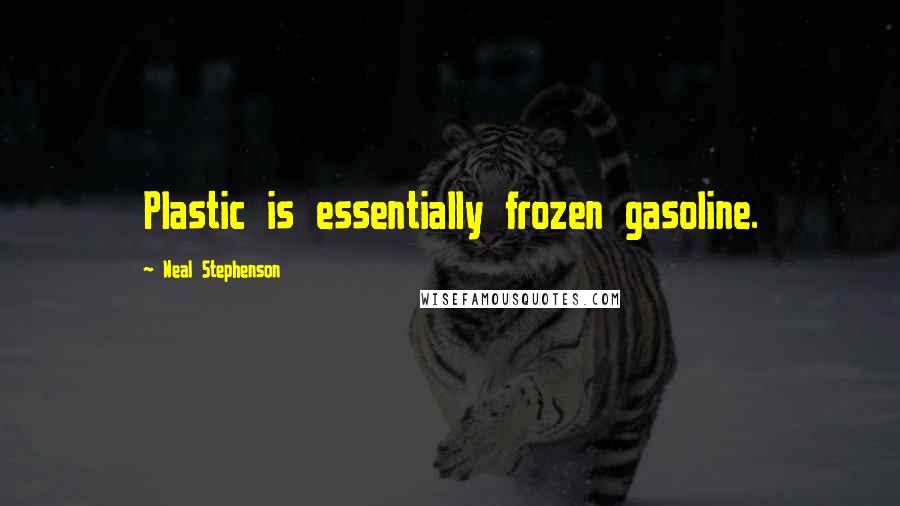 Neal Stephenson Quotes: Plastic is essentially frozen gasoline.