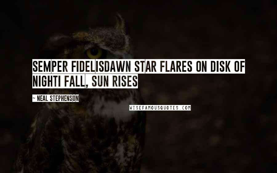 Neal Stephenson Quotes: Semper FidelisDawn star flares on disk of nightI fall, sun rises
