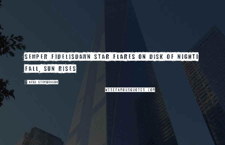 Neal Stephenson Quotes: Semper FidelisDawn star flares on disk of nightI fall, sun rises