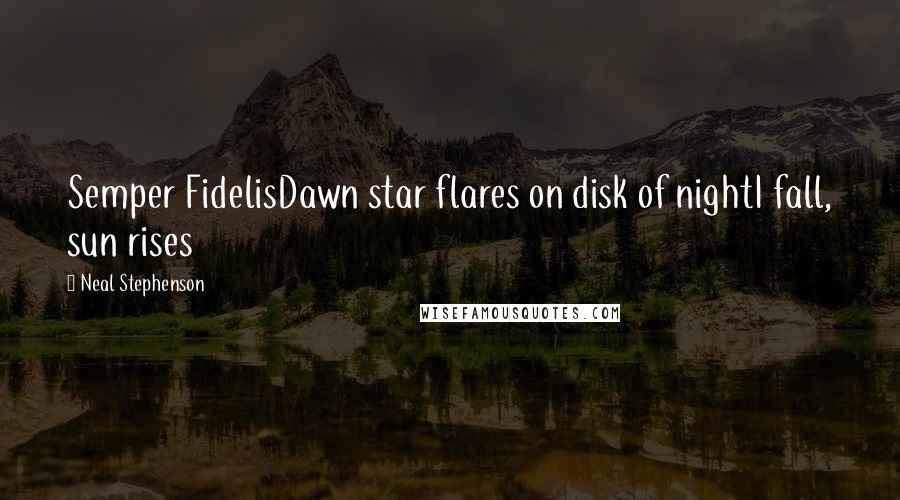 Neal Stephenson Quotes: Semper FidelisDawn star flares on disk of nightI fall, sun rises