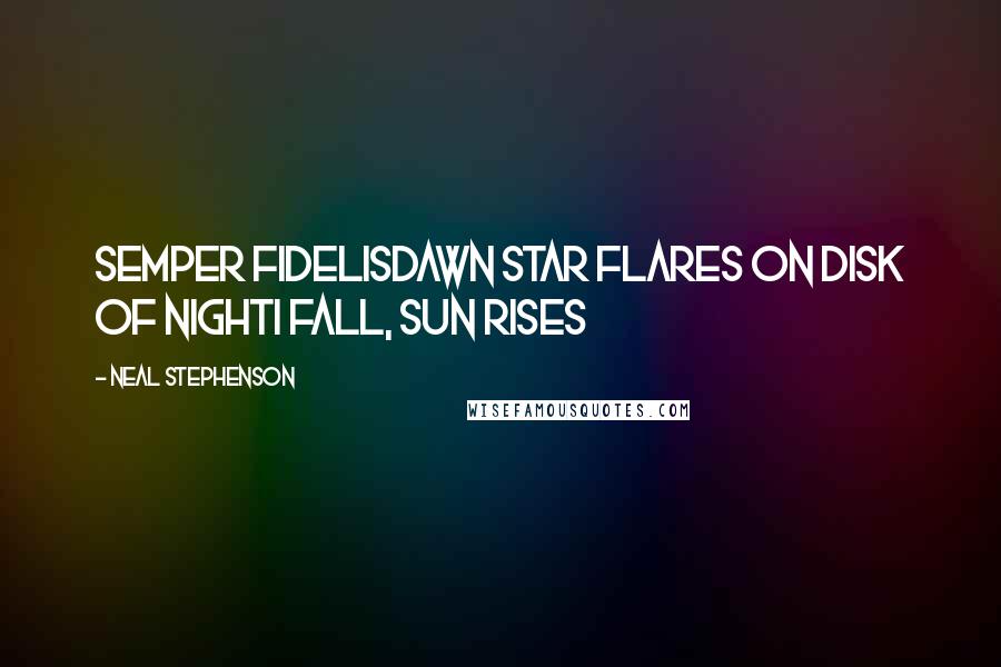 Neal Stephenson Quotes: Semper FidelisDawn star flares on disk of nightI fall, sun rises