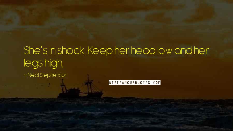 Neal Stephenson Quotes: She's in shock. Keep her head low and her legs high,