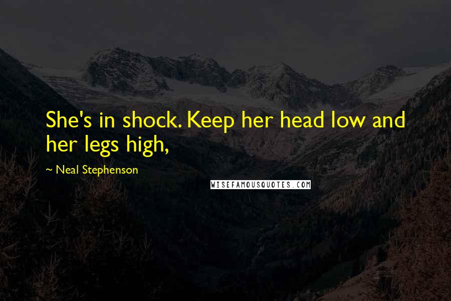 Neal Stephenson Quotes: She's in shock. Keep her head low and her legs high,