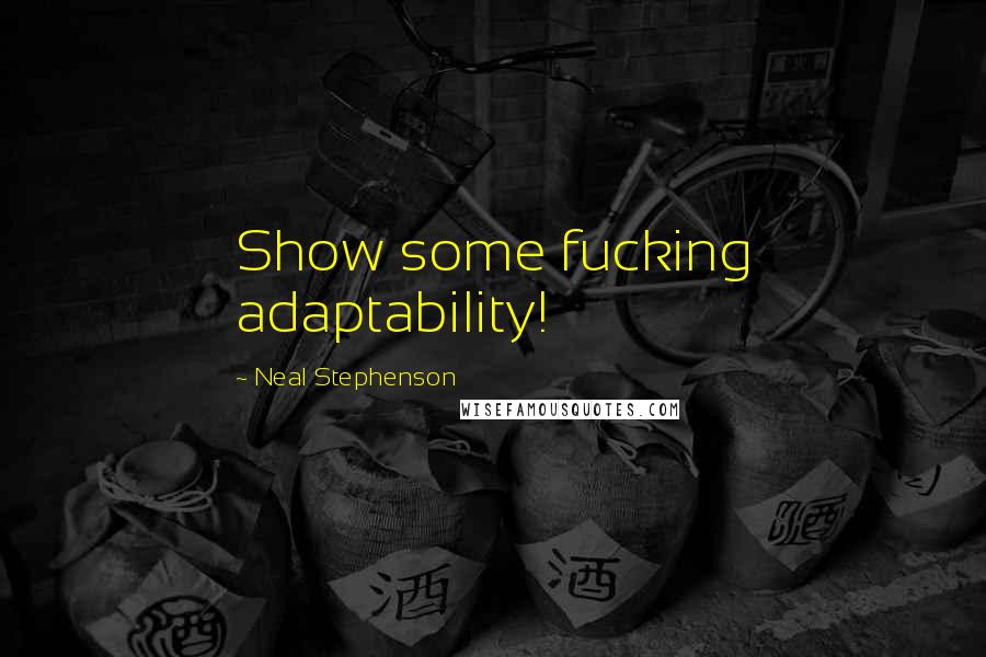 Neal Stephenson Quotes: Show some fucking adaptability!