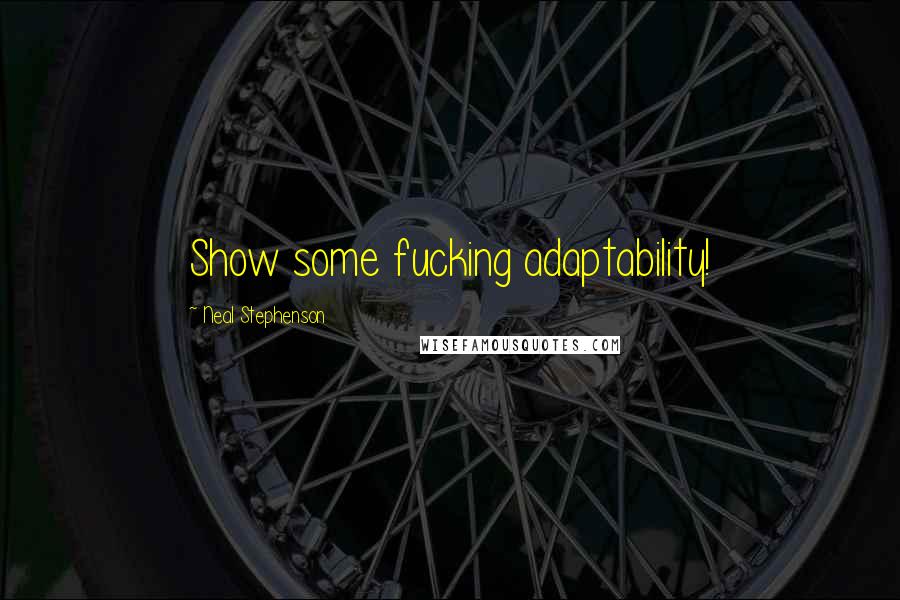 Neal Stephenson Quotes: Show some fucking adaptability!