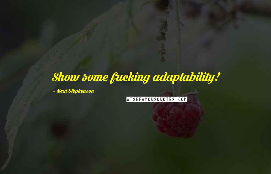 Neal Stephenson Quotes: Show some fucking adaptability!