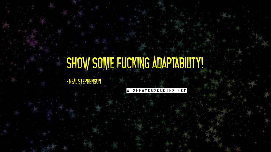 Neal Stephenson Quotes: Show some fucking adaptability!