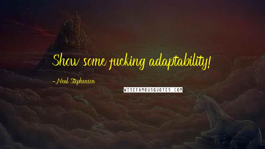 Neal Stephenson Quotes: Show some fucking adaptability!