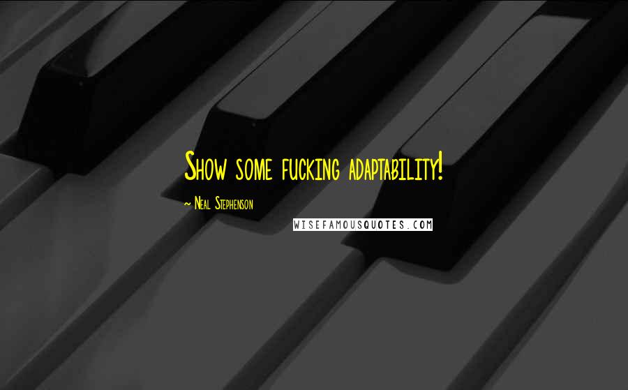 Neal Stephenson Quotes: Show some fucking adaptability!