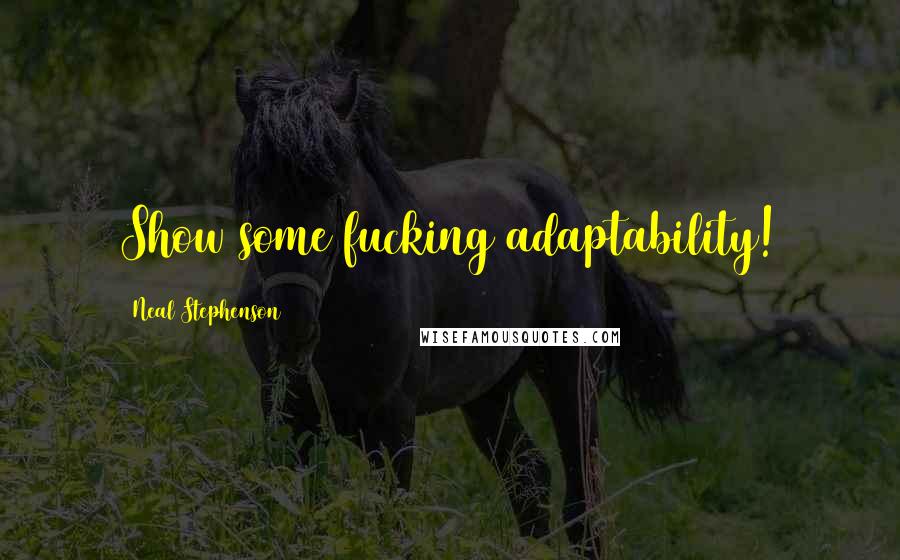Neal Stephenson Quotes: Show some fucking adaptability!