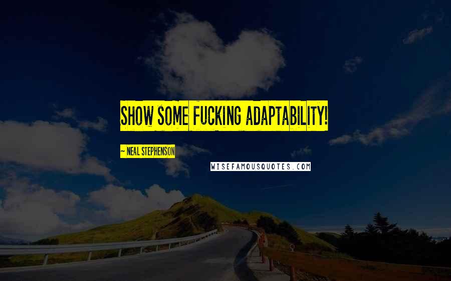 Neal Stephenson Quotes: Show some fucking adaptability!