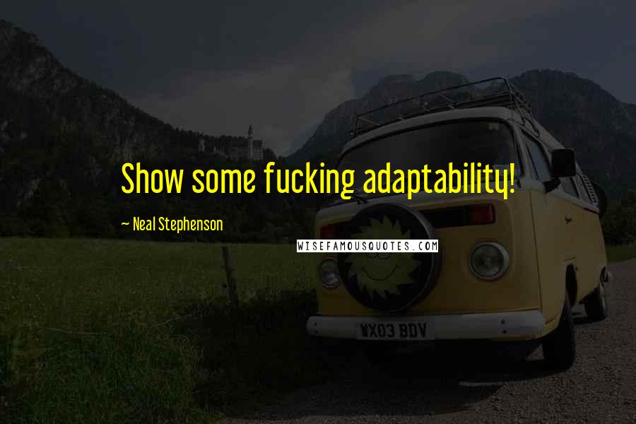 Neal Stephenson Quotes: Show some fucking adaptability!