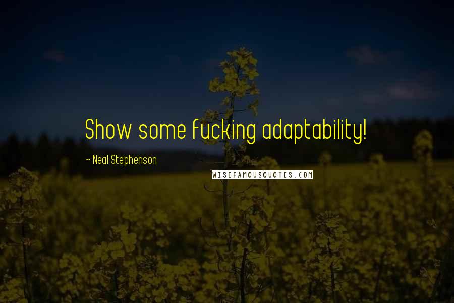 Neal Stephenson Quotes: Show some fucking adaptability!