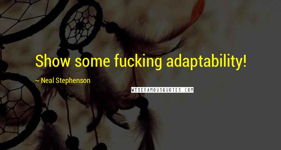 Neal Stephenson Quotes: Show some fucking adaptability!