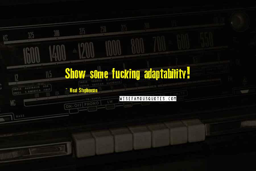 Neal Stephenson Quotes: Show some fucking adaptability!