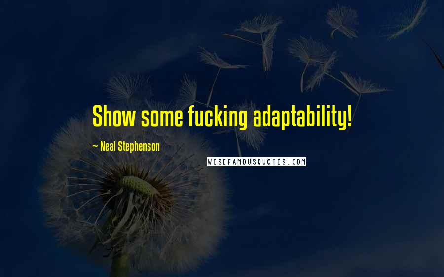 Neal Stephenson Quotes: Show some fucking adaptability!