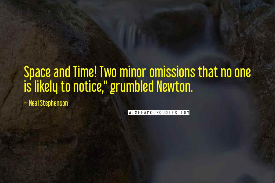 Neal Stephenson Quotes: Space and Time! Two minor omissions that no one is likely to notice," grumbled Newton.