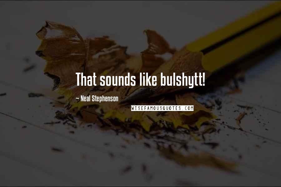 Neal Stephenson Quotes: That sounds like bulshytt!