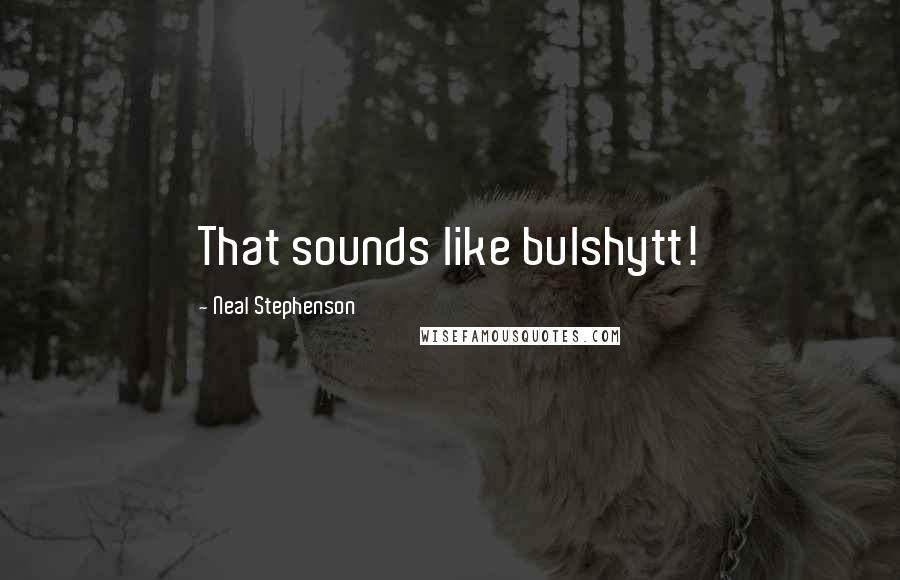 Neal Stephenson Quotes: That sounds like bulshytt!