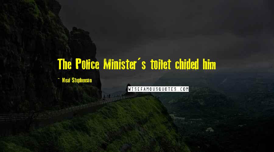 Neal Stephenson Quotes: The Police Minister's toilet chided him