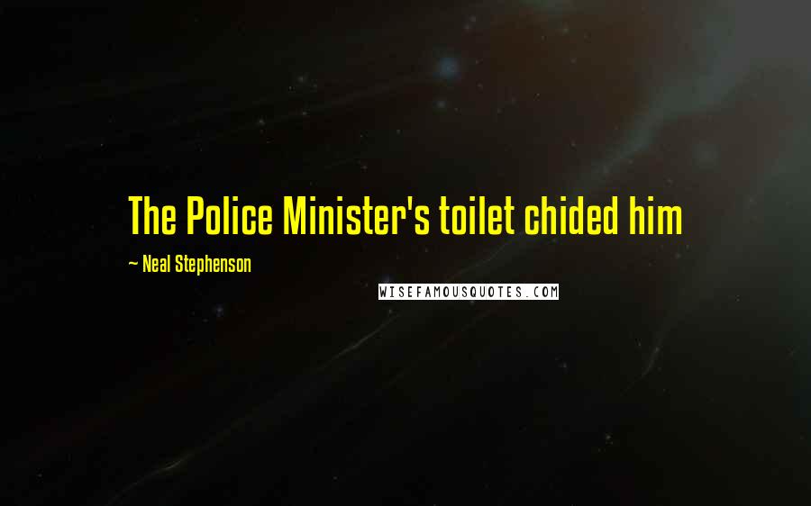 Neal Stephenson Quotes: The Police Minister's toilet chided him