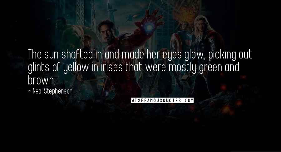 Neal Stephenson Quotes: The sun shafted in and made her eyes glow, picking out glints of yellow in irises that were mostly green and brown.