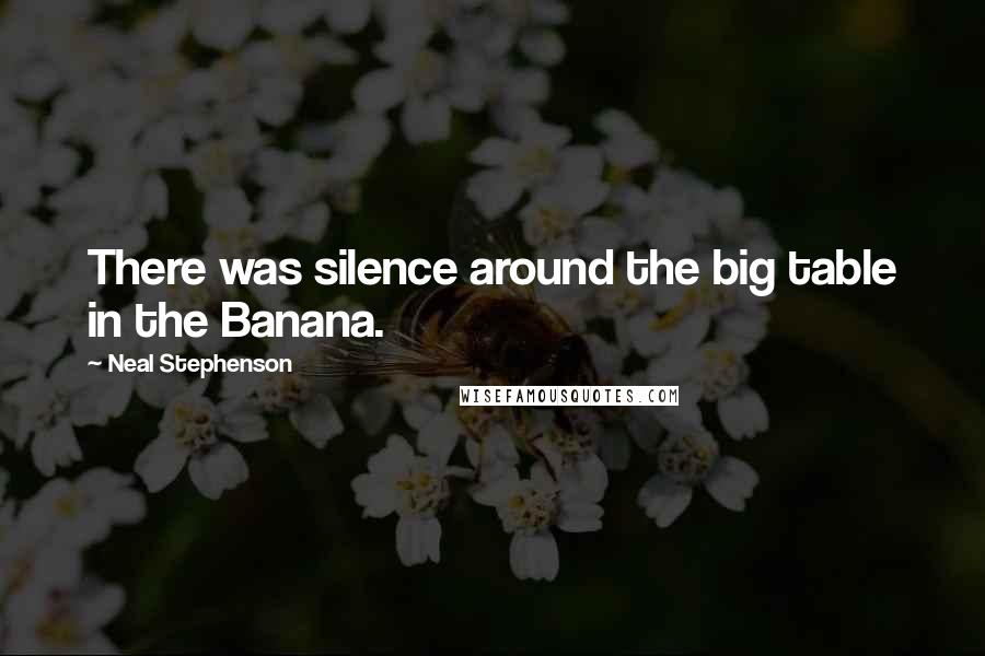 Neal Stephenson Quotes: There was silence around the big table in the Banana.