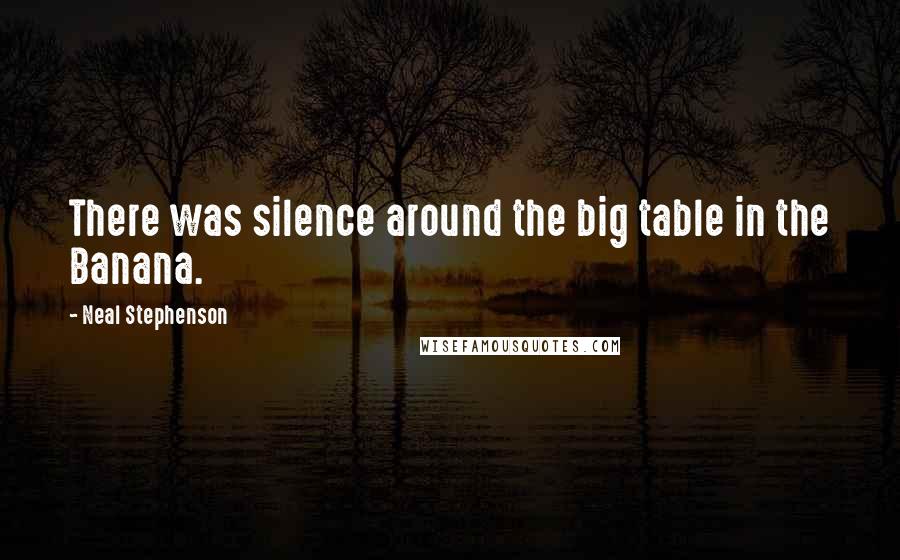 Neal Stephenson Quotes: There was silence around the big table in the Banana.