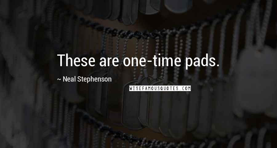 Neal Stephenson Quotes: These are one-time pads.