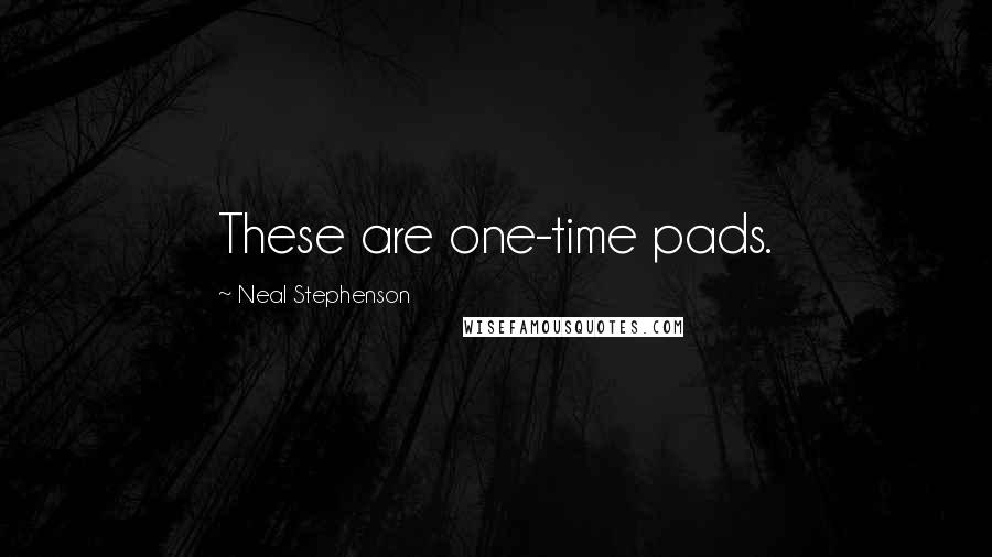 Neal Stephenson Quotes: These are one-time pads.