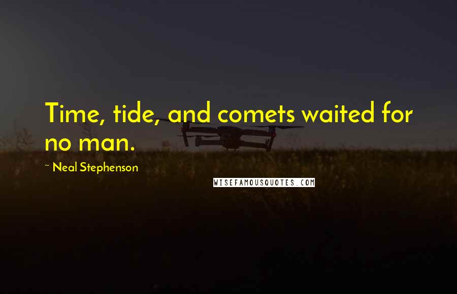 Neal Stephenson Quotes: Time, tide, and comets waited for no man.