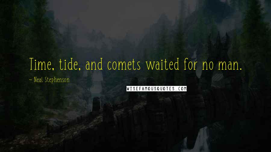 Neal Stephenson Quotes: Time, tide, and comets waited for no man.