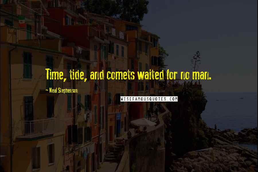 Neal Stephenson Quotes: Time, tide, and comets waited for no man.