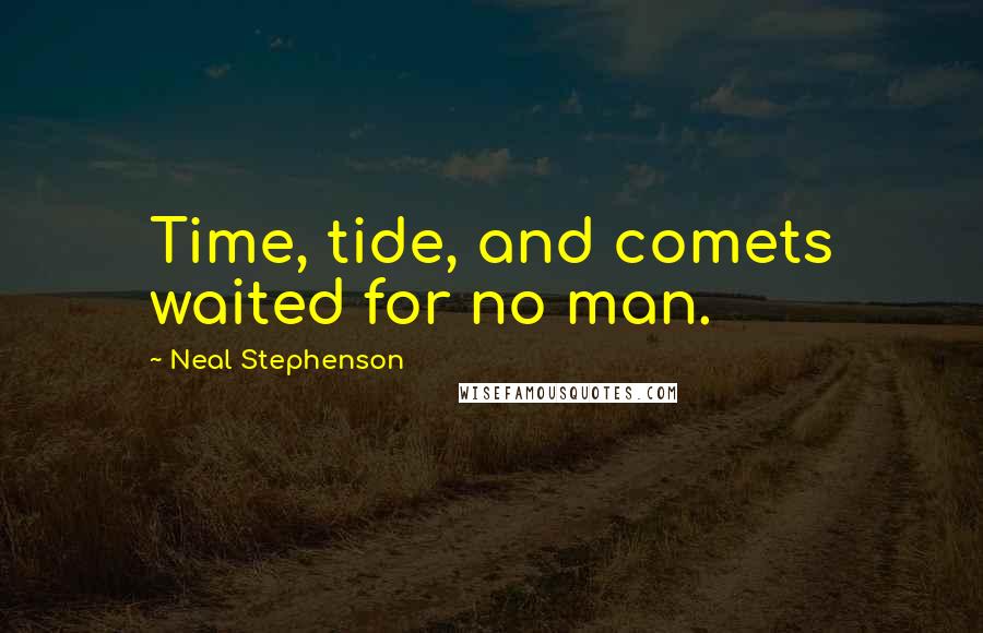 Neal Stephenson Quotes: Time, tide, and comets waited for no man.