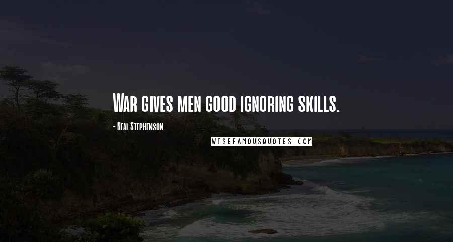 Neal Stephenson Quotes: War gives men good ignoring skills.