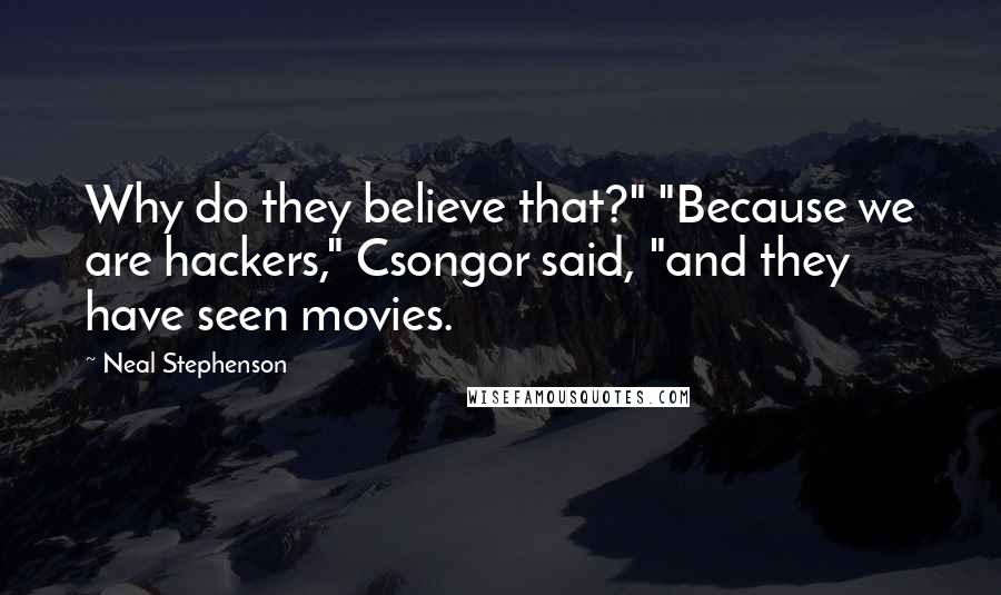 Neal Stephenson Quotes: Why do they believe that?" "Because we are hackers," Csongor said, "and they have seen movies.