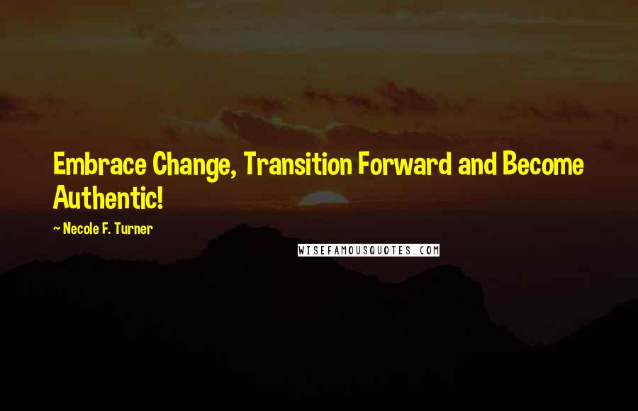 Necole F. Turner Quotes: Embrace Change, Transition Forward and Become Authentic!
