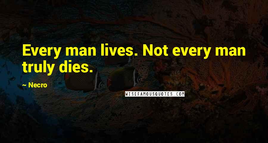Necro Quotes: Every man lives. Not every man truly dies.