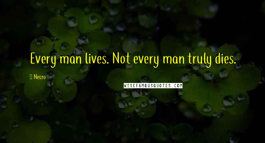 Necro Quotes: Every man lives. Not every man truly dies.