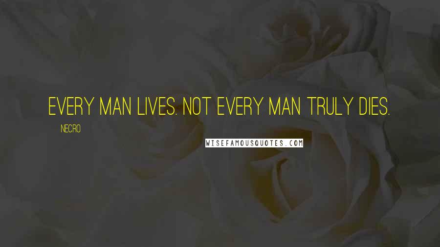 Necro Quotes: Every man lives. Not every man truly dies.