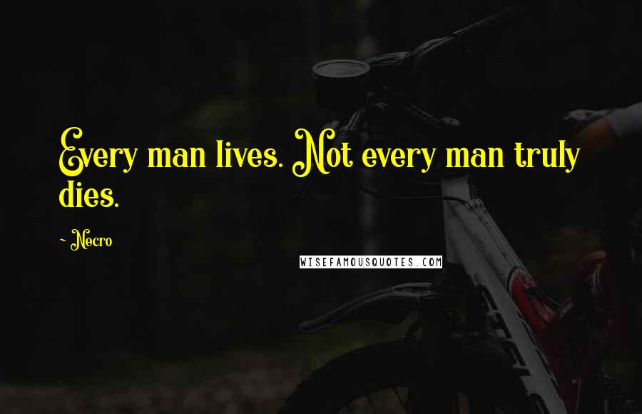 Necro Quotes: Every man lives. Not every man truly dies.