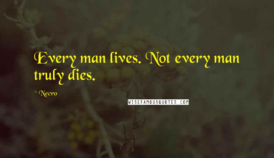Necro Quotes: Every man lives. Not every man truly dies.