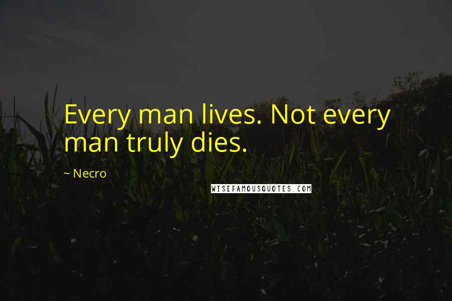 Necro Quotes: Every man lives. Not every man truly dies.