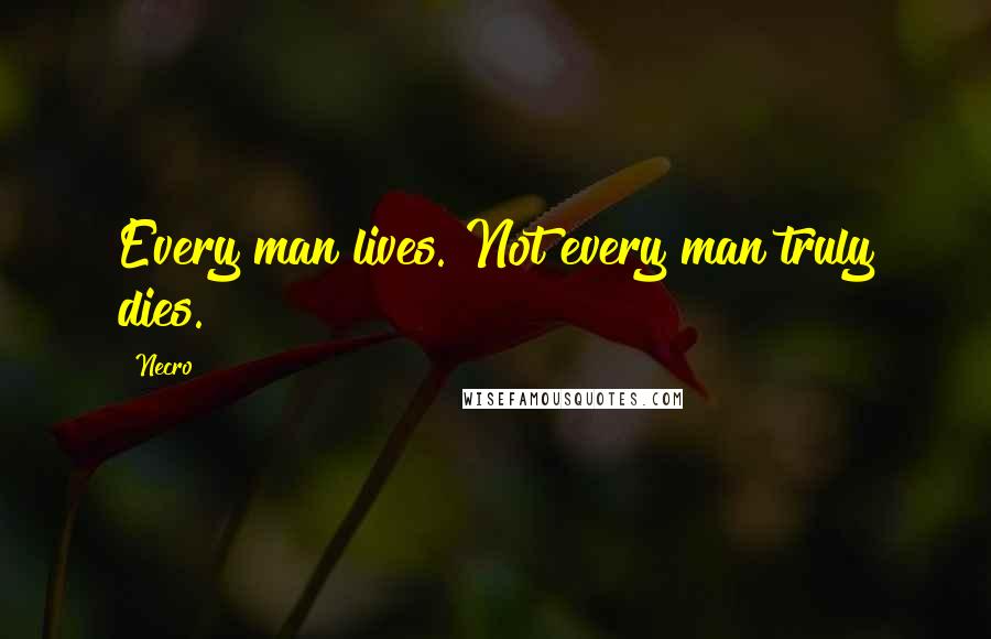 Necro Quotes: Every man lives. Not every man truly dies.