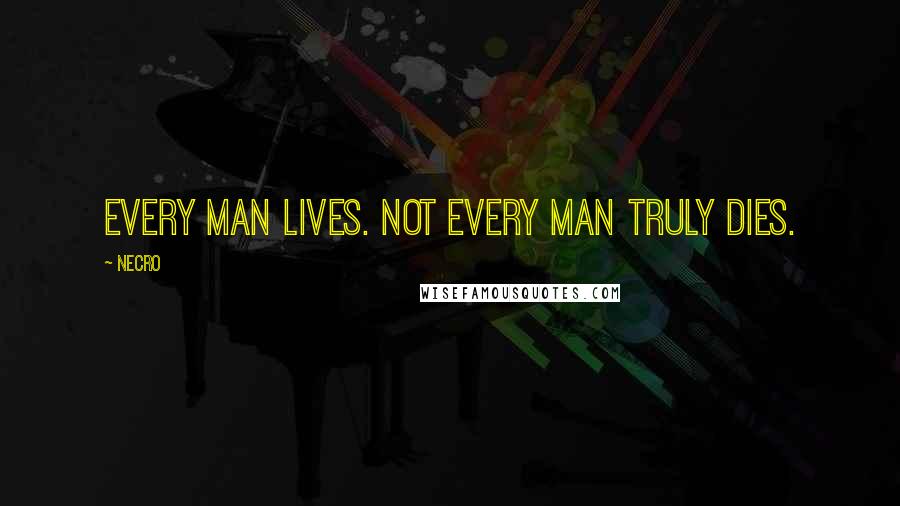 Necro Quotes: Every man lives. Not every man truly dies.