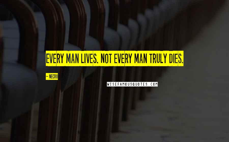 Necro Quotes: Every man lives. Not every man truly dies.