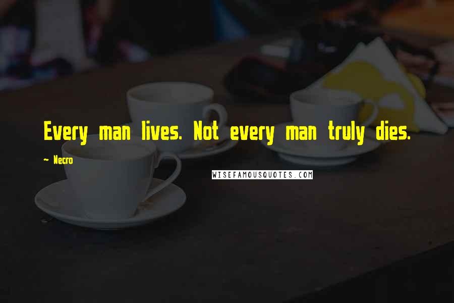Necro Quotes: Every man lives. Not every man truly dies.
